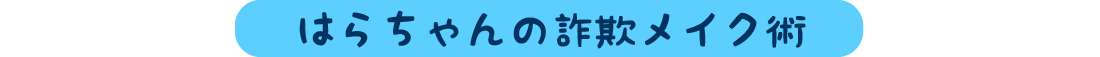 はらちゃんの詐欺メイク術