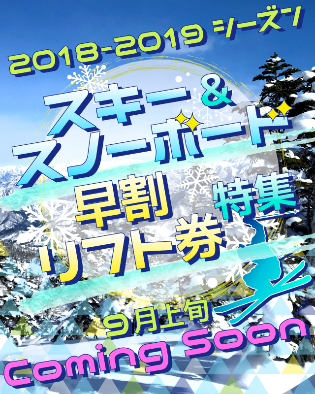 2018-2019シーズン スキー&スノーボード 早割リフト券特集 Coming Soon!