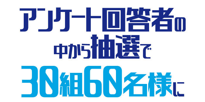 アンケート回答者の中から抽選で25組50名様に