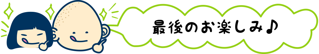 最後のお楽しみ♪
