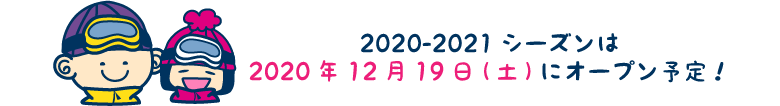 2020-2021シーズンは2020年12月19日(土)にオープン予定！
